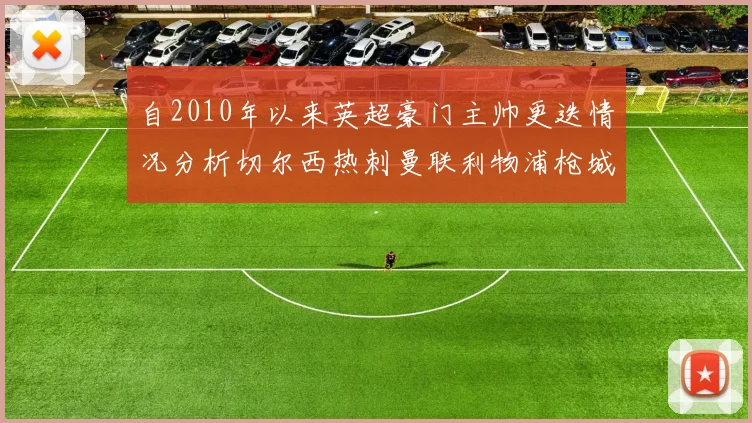 自2010年以来英超豪门主帅更迭情况分析切尔西热刺曼联利物浦枪城的变化趋势