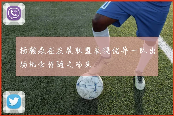 杨瀚森在发展联盟表现优异一队出场机会将随之而来